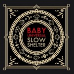 Album-Cover von Baby Universals „Slow Shelter“ (2013).
